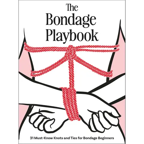 The Bondage Playbook: 31 Must-Know Knots and Ties for Bondage Beginners